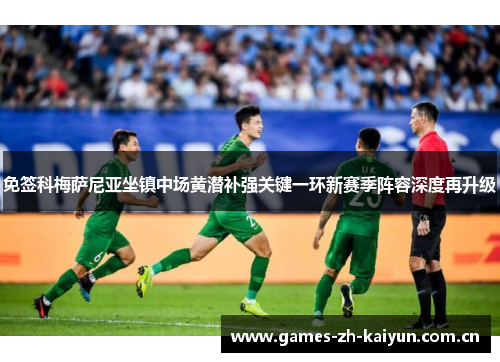 免签科梅萨尼亚坐镇中场黄潜补强关键一环新赛季阵容深度再升级